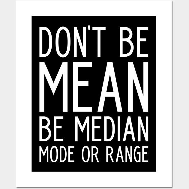 Don't be Mean Be Median Mode - funny math slogan Wall Art by kapotka